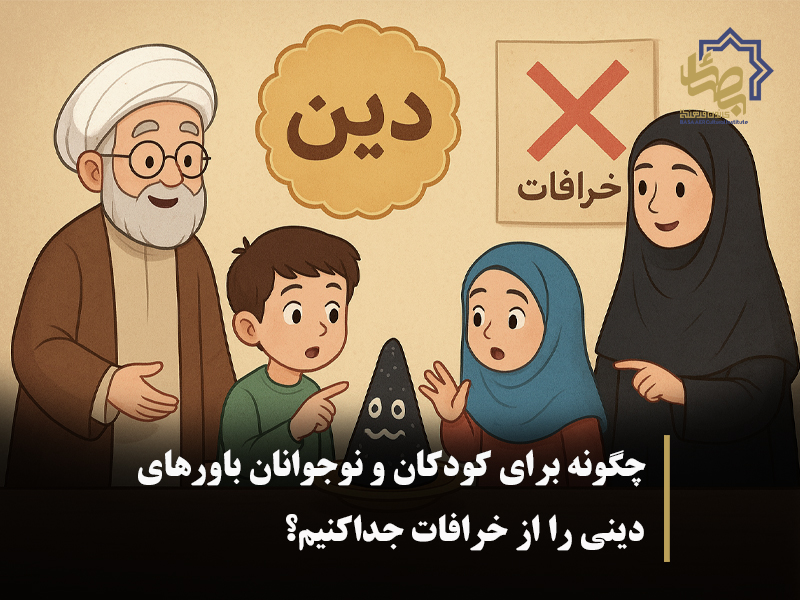 چگونه برای کودکان و نوجوانان باورهای دینی را از خرافات جدا کنیم؟