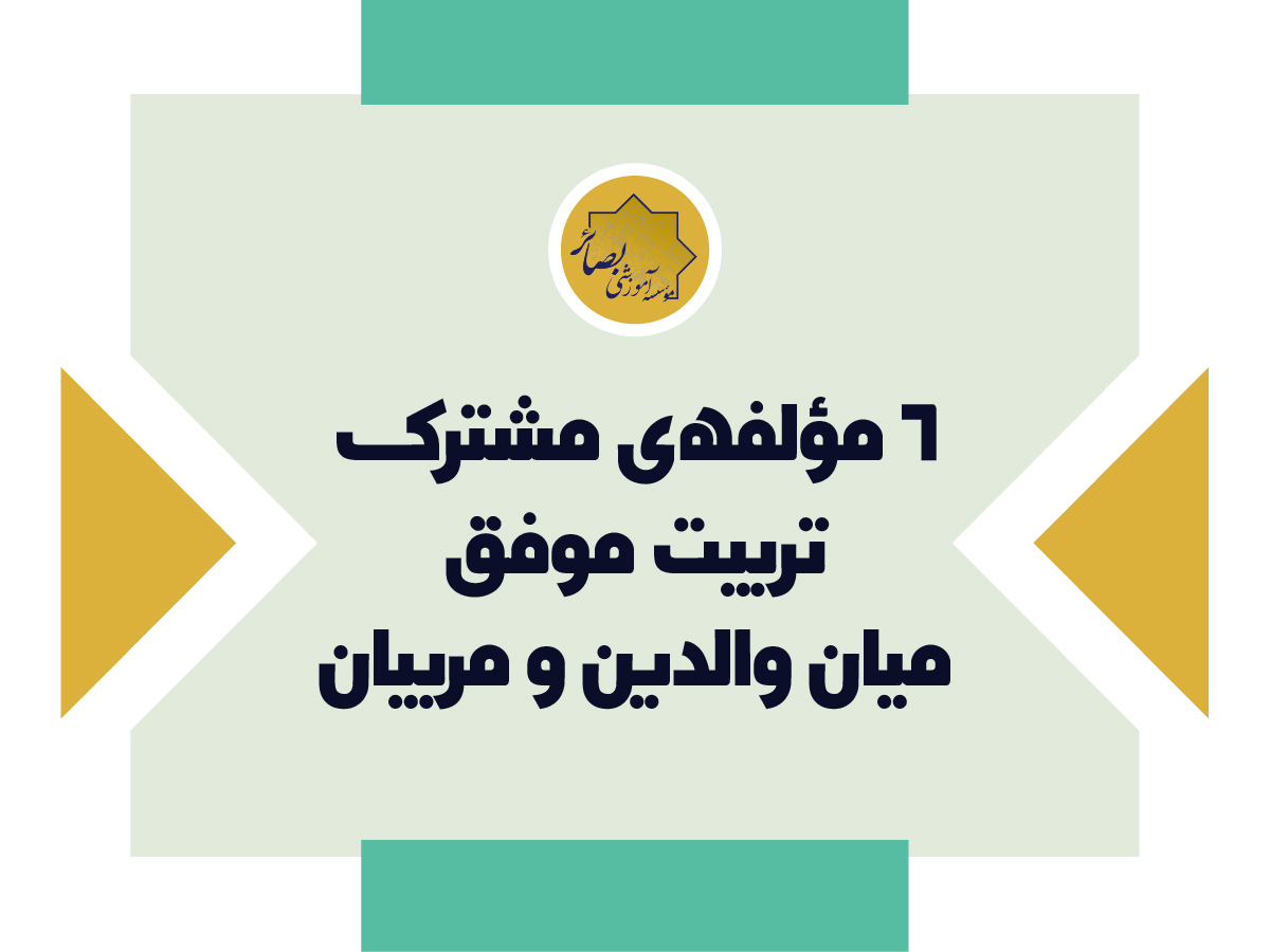 6 مؤلفه‌ مشترکِ تربیتِ موفق میان مربیان و والدین